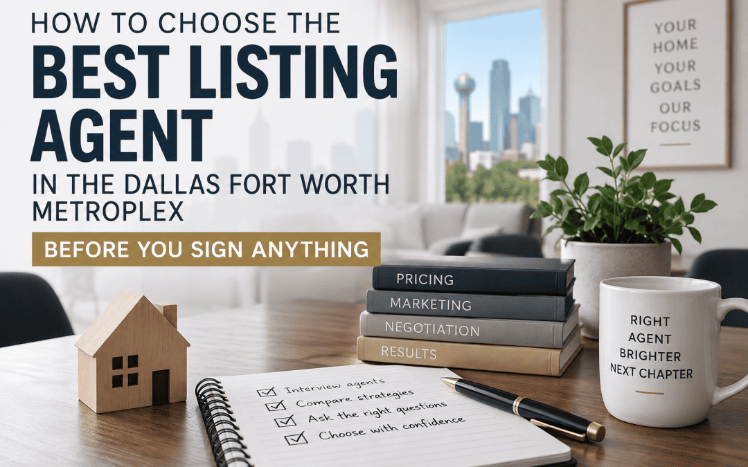 How to Choose the Best Listing Agent in the Dallas Fort Worth Metroplex Before You Sign Anything